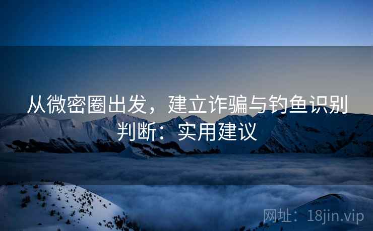 从微密圈出发，建立诈骗与钓鱼识别判断：实用建议